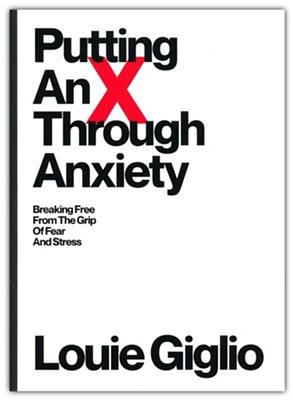 Putting an X Through Anxiety: Breaking Free from the Grip of Fear and Stress by Louie Giglio