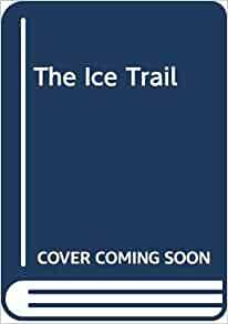 The Ice Trail by Anne Eliot Crompton