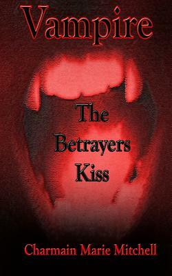 Vampire - The Betrayers Kiss by Charmain Marie Mitchell