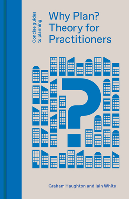 Why Plan?: Theory for Practitioners by Graham Haughton, Iain White