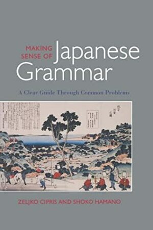 Making Sense of Japanese Grammar by Shoko Hamano, Zeljko Cipris