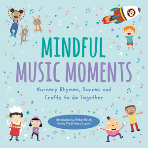 Mindful Music Moments: Nursery Rhymes, Dances & Crafts to Do Together by Ups!de Down Books