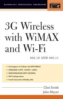 3g Wireless with 802.16 and 802.11: Wimax and Wifi by John Meyer, Clint Smith