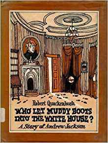 Who Let Muddy Boots Into the White House?: A Story of Andrew Jackson by Robert M. Quackenbush