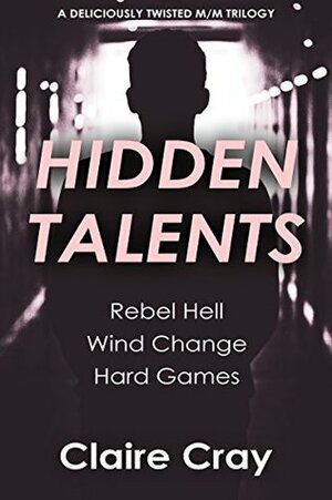 Hidden Talents: A deliciously twisted m/m trilogy by Claire Cray