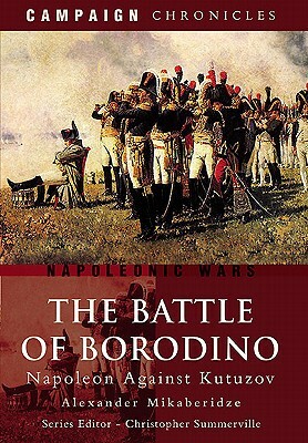 The Battle of Borodino: Napoleon Against Kutuzov by Alexander Mikaberidze