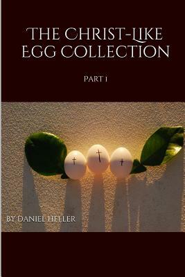 The Christ-Like Egg Collection: Part 1 by Daniel Heller
