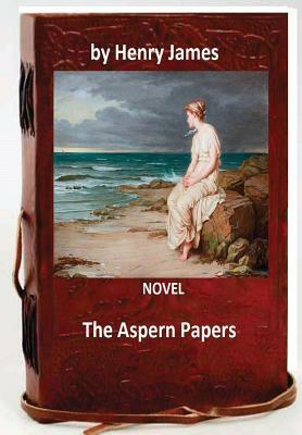 The Aspern Papers.NOVEL By: Henry James (Original Classics) by Henry James