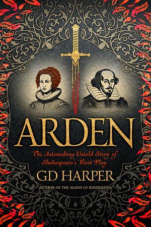 Arden: The Astonishing Untold Story of Shakespeare's First Play by G.D. Harper