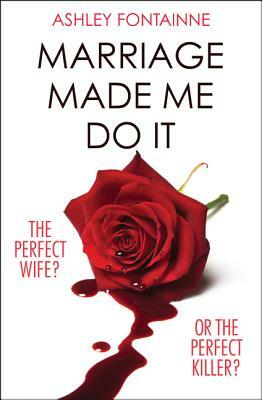 Marriage Made Me Do It by Ashley Fontainne