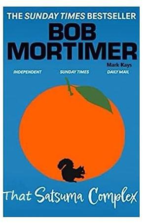 That Satsuma Complex: Funny, Clever and Sweet by Bob Mortimer, Bob Mortimer