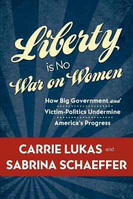 Liberty Is No War on Women by Carrie Lukas, Sabrina Schaeffer