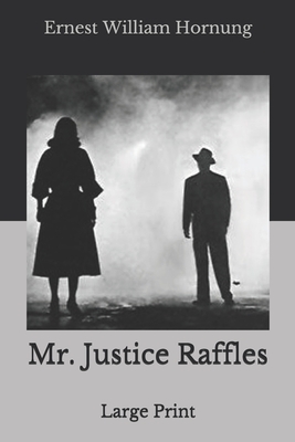 Mr. Justice Raffles: Large Print by Ernest William Hornung
