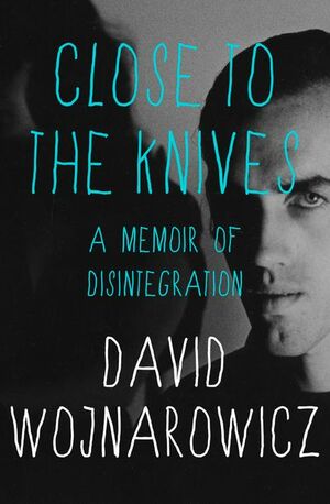 Close to the Knives: A Memoir of Disintegration  by David Wojnarowicz