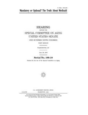 Mandatory or optional?: the truth about Medicaid by United States Congress, United States Senate, Special Committee on Aging (senate)