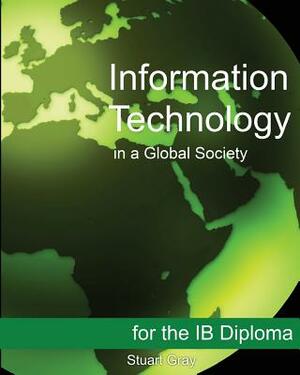 Information Technology in a Global Society for the IB Diploma: Black and White Edition by Stuart Gray