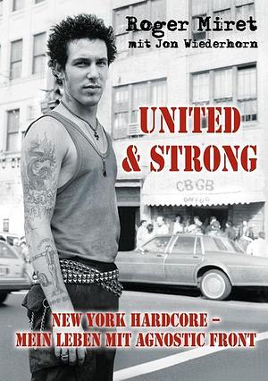 United &amp; strong: New York hardcore : mein Leben mit Agnostic Front by Jon Wiederhorn, Roger Miret