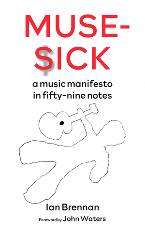 Muse Sick: A Music Manifesto in Fifty-Nine Notes by John Waters, Ian Brennan