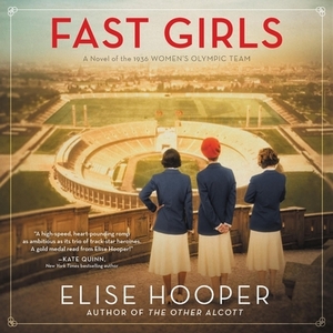 Fast Girls: A Novel of the 1936 Women's Olympic Team by Elise Hooper