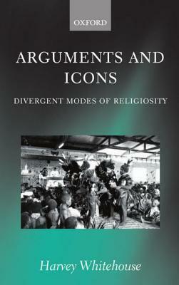 Arguments and Icons: Divergent Modes of Religiosity by Harvey Whitehouse