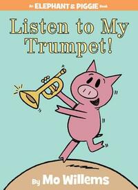 Listen to My Trumpet! by Mo Willems