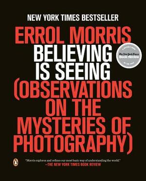 Believing Is Seeing: Observations on the Mysteries of Photography by Errol Morris