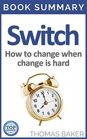 Switch: Book Summary - Chip and Dan Heath - How to change things when change is hard by Thomas Baker