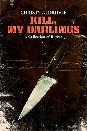 Kill, My Darlings by Christy Aldridge
