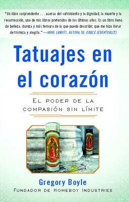 Tatuajes En El Corazon: El Poder de la Compasión Sin Límite = Tattoos on the Heart by Gregory Boyle