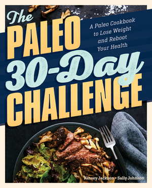 The Paleo 30-Day Challenge: A Paleo Cookbook to Lose Weight and Reboot Your Health by Sally Johnson, Kinsey Jackson