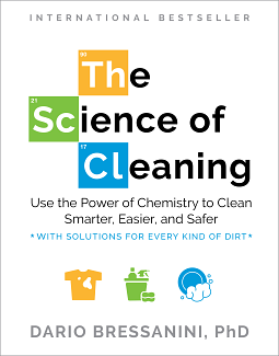 The Science of Cleaning: Use the Power of Chemistry to Clean Smarter, Easier, and Safer-With Solutions for Every Kind of Dirt by Dario Bressanini