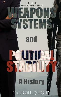 Weapons Systems and Political Stability: A History by Carroll Quigley