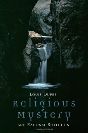 Religious Mystery and Rational Reflection by Louis Dupré