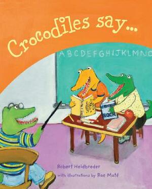 Crocodiles Say . . . by Robert Heidbreder