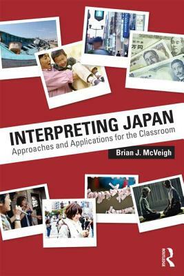 Interpreting Japan: Approaches and Applications for the Classroom by Brian J. McVeigh