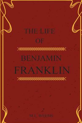 The Life of Benjamin Franklin by M. L. Weems