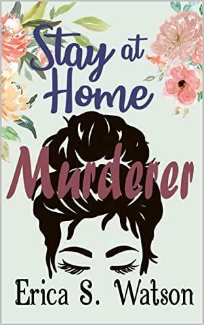 Stay At Home Murderer: An Emotional Murder Mystery Novel by Erica Watson