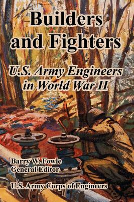 Builders and Fighters: U.S. Army Engineers in World War II by U. S. Army Corps of Engineers