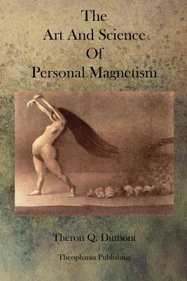 The Art and Science of Personal Magnetism by Theron Q. Dumont