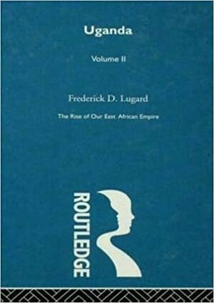 The Rise of Our East African Empire by Frederick Lugard, Lord