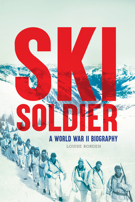 Ski Soldier: A World War II Biography by Louise Borden
