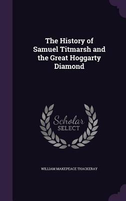 The History of Samuel Titmarsh and the Great Hoggarty Diamond by William Makepeace Thackeray