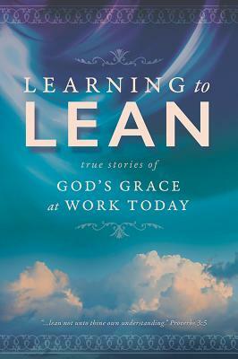 Learning to Lean: True Stories of God's Grace at Work Today by Jessica Meades, Diane Florida, Karla Akins