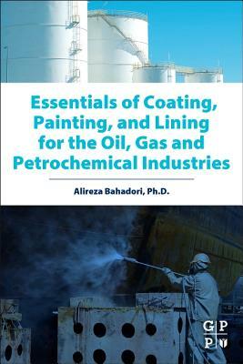 Essentials of Coating, Painting, and Lining for the Oil, Gas and Petrochemical Industries by Alireza Bahadori