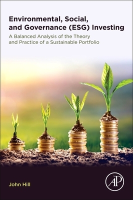 Environmental, Social, and Governance (Esg) Investing: A Balanced Analysis of the Theory and Practice of Sustainable Portfolio Implementation by John Hill