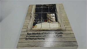 Two Worlds of Andrew Wyeth by Andrew Wyeth, Andrew Wyeth, Thomas Hoving