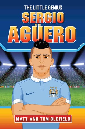 Sergio Aguero: The Little Genius by Tom Oldfield, Matt Oldfield