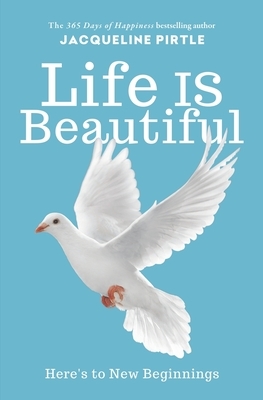 Life IS Beautiful: Here's to New Beginnings by Jacqueline Pirtle
