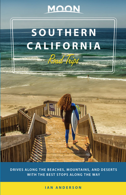 Moon Southern California Road Trips: Drives Along the Beaches, Mountains, and Deserts with the Best Stops Along the Way by Ian Anderson