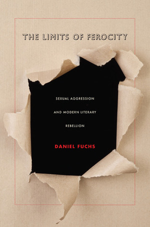 The Limits of Ferocity: Sexual Aggression and Modern Literary Rebellion by Daniel Fuchs